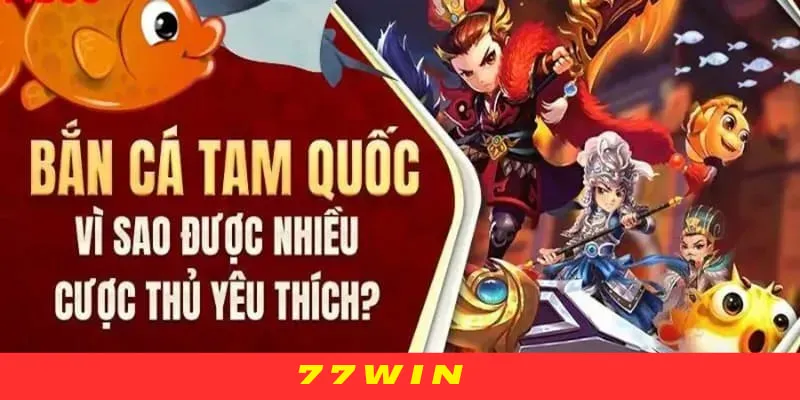 Bắn cá tam quốc được nhiều người chơi ưa chuộng