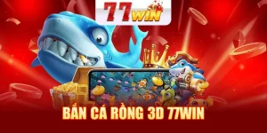 Bắn Cá Rồng 3D 77WIN - Cơ Hội Nhận Vô Vàng Phần Thưởng