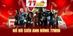 Nổ Hũ Siêu Anh Hùng 77WIN - Game SLOT Chất Lượng Đỉnh Cao